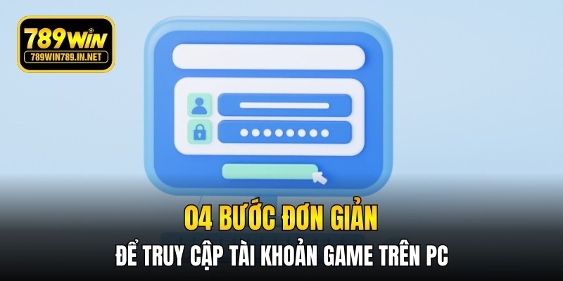 04 bước đơn giản để truy cập tài khoản game trên PC