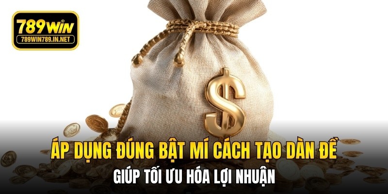 Áp dụng đúng bật mí cách tạo dàn đề giúp tối ưu hóa lợi nhuận