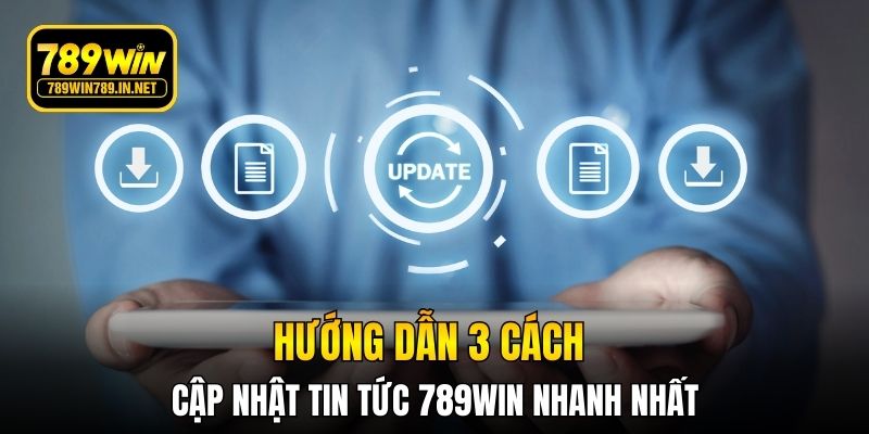Hướng dẫn 3 cách cập nhật tin tức 789WIN nhanh nhất