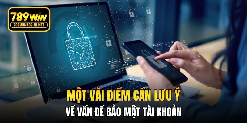 Một vài điểm cần lưu ý về vấn đề bảo mật tài khoản