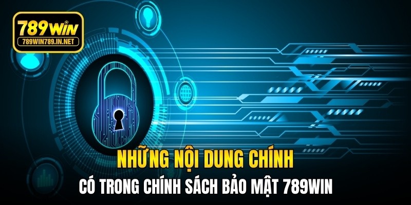 Những nội dung chính có trong chính sách bảo mật 789WIN