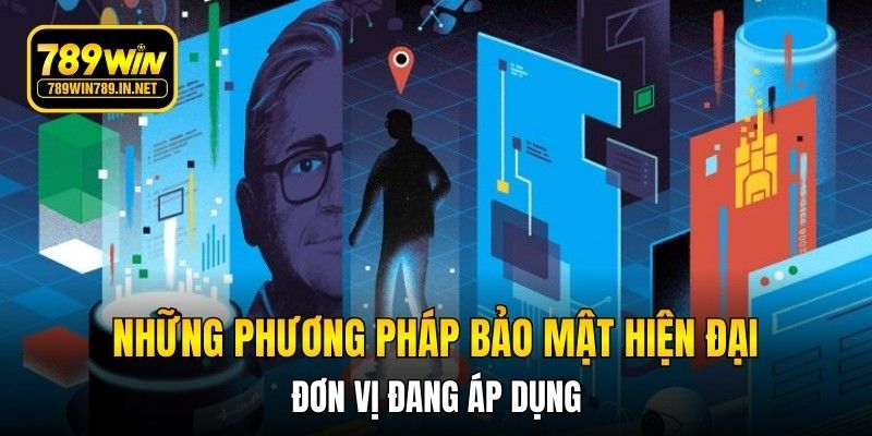 Những phương pháp bảo mật hiện đại đơn vị đang áp dụng
