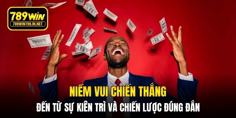 Niềm vui chiến thắng đến từ sự kiên trì và chiến lược đúng đắn