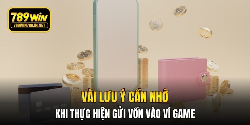Vài lưu ý cần nhớ khi thực hiện gửi vốn vào ví game